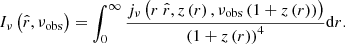 $$ \begin{aligned} I_\nu \left(\hat{r}, \nu _\mathrm{obs} \right) = \int _0^\infty \frac{j_\nu \left(r\ \hat{r},z\left(r\right),\nu _\mathrm{obs} \left(1+z\left(r\right)\right)\right)}{\left(1+z\left(r\right)\right)^4} \mathrm{d} r. \end{aligned} $$
