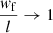 $ \frac{\mathit{w}_{\mathrm{f}}}{l} \to 1 $