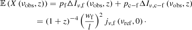 $$ \begin{aligned}&\mathbb{E} \left(X\left(\nu _\mathrm{obs} , z\right)\right) = p_\mathrm{f} \Delta I_{\nu ,\mathrm{f} }\left(\nu _\mathrm{obs} , z\right) + p_\mathrm{c-f} \Delta I_{\nu ,\mathrm{c-f} }\left(\nu _\mathrm{obs} , z\right)\\&\qquad \qquad \quad \ = \left(1+z\right)^{-4}\left(\frac{{ w}_\mathrm{f} }{l}\right)^2 j_{\nu ,\mathrm{f} }\left(\nu _\mathrm{ref} , 0\right) \cdot \end{aligned} $$