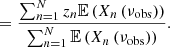 $$ \begin{aligned}&\qquad \quad = \frac{\sum _{n=1}^N z_n \mathbb{E} \left(X_n\left(\nu _\mathrm{obs} \right)\right)}{\sum _{n=1}^N \mathbb{E} \left(X_n\left(\nu _\mathrm{obs} \right)\right)}. \end{aligned} $$