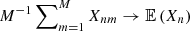$ M^{-1} \sum\nolimits_{m=1}^M X_{nm} \to \mathbb{E}\left(X_n\right) $