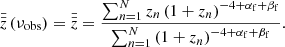 $$ \begin{aligned} \bar{\bar{z}}\left(\nu _\mathrm{obs} \right) = \bar{\bar{z}} = \frac{\sum _{n=1}^N z_n \left(1+z_n\right)^{-4 + \alpha _\mathrm{f} + \beta _\mathrm{f} }}{\sum _{n=1}^N \left(1+z_n\right)^{-4 + \alpha _\mathrm{f} + \beta _\mathrm{f} }}. \end{aligned} $$