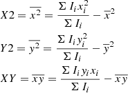 $$ \begin{aligned} \begin{aligned}&X2 = \overline{x^2} = \dfrac{\Sigma \, I_i x_i^2}{\Sigma \, I_i} - \overline{x}^2 \\&Y2 = \overline{y^2} = \dfrac{\Sigma \, I_i y_i^2}{\Sigma \, I_i} - \overline{y}^2 \\&XY = \overline{xy} = \dfrac{\Sigma \, I_i y_i x_i}{\Sigma \, I_i} - \overline{x} \overline{y} \end{aligned} \end{aligned} $$