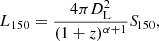 $$ \begin{aligned} L_{150} = \frac{4\pi D_{\rm L}^{2}}{(1+z)^{\alpha +1}} {S\!}_{150}, \end{aligned} $$