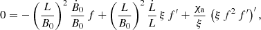$$ \begin{aligned} 0 = - \left(\frac{{L}}{B_0}\right)^2 \frac{\dot{B}_0}{B_0}\,f + \left(\frac{{L}}{B_0}\right)^2 \frac{\dot{L}}{{L}} \,\xi \,f^\prime + \frac{\chi _{\rm a}}{\xi }\,\left(\xi \,f^2\,f^\prime \right)^\prime , \end{aligned} $$