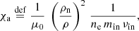 $$ \begin{aligned} \chi _{\rm a} \overset{\mathrm{def}}{=} \frac{1}{\mu _0} \; \left(\frac{\rho _{\rm n}}{\rho }\right)^2\, \frac{1}{n_{\rm e}\,m_{\rm in}\,\nu _{\rm in}}, \end{aligned} $$