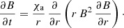 $$ \begin{aligned} \frac{\partial {B}}{\partial t} = \frac{\chi _{\rm a}}{r}\,\frac{\partial }{\partial r}\left(r\,{B}^2\, \frac{\partial {B}}{\partial r}\right)\cdot \end{aligned} $$