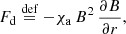$$ \begin{aligned} F_{\rm d} \overset{\mathrm{def}}{=} - \chi _{\rm a}\,{B}^2\,\frac{{\partial B}}{\partial r}, \end{aligned} $$