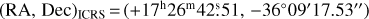 ${\left({{\rm{RA}},{\rm{Dec}}} \right)_{{\rm{ICRS}}}} = \left({+ {{17}^{\mathop{\rm h}\nolimits}}{{26}^{\rm{m}}}42_.^{\rm{s}}51, - 360^\circ 09\prime 17.53} \right)$