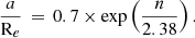 $$ \begin{aligned} \frac{a}{\mathrm{R} _e} \, = \, 0.7 \times \exp \left(\frac{n}{2.38} \right). \end{aligned} $$
