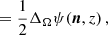 $$ \begin{aligned}&\qquad \ \ = \frac{1}{2}\Delta _\Omega \psi ({\boldsymbol{n}}, z) \, , \end{aligned} $$