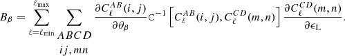 $$ \begin{aligned} B_\beta = \sum _{\ell =\ell _{\rm min}}^{\ell _{\rm max}}\sum _{\begin{matrix} {ABCD} \\ {ij,mn} \end{matrix}}\frac{\partial C_{\ell }^{AB}(i,j)}{\partial \theta _{\beta }}\mathtt C ^{-1}\left[C_{\ell }^{AB}(i,j),C_{\ell }^{CD}(m,n)\right] \frac{\partial C_{\ell }^{CD}(m,n)}{\partial \epsilon _{\rm L}}. \end{aligned} $$