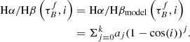 $$ \begin{aligned} \begin{aligned} \mathrm{H}\alpha /\mathrm{H}\beta \left(\tau _{B}^{f}, i\right)&= \mathrm{H}\alpha /\mathrm{H}\beta _{\rm model}\left(\tau _{B}^{f}, i\right)\\&= \Sigma _{j = 0}^{k} a_{j}(1 - \cos (i))^{j} . \end{aligned} \end{aligned} $$