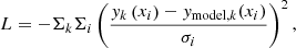 $$ \begin{aligned} L = -\Sigma _{k}\Sigma _{i} \left(\frac{y_{k}\left(x_{i}\right) - y_{\mathrm{model},k}(x_{i})}{\sigma _{i}}\right)^{2}, \end{aligned} $$