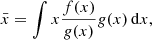 $$ \begin{aligned} \bar{x} = \int x \frac{f(x)}{g(x)}g(x)\,\mathrm{d}x, \end{aligned} $$