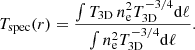 $$ \begin{aligned} T_{\rm spec}(r) = \frac{\int T_{\rm 3D}\,n_{\rm e}^2T_{\rm 3D}^{-3/4}\mathrm{d}\ell }{\int n_{\rm e}^2 T_{\rm 3D}^{-3/4}\mathrm{d}\ell } .\end{aligned} $$