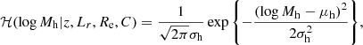 $$ \begin{aligned} \mathcal{H} (\log {M_{\mathrm{h} }}|z,L_r,R_{\mathrm{e} },C) = \frac{1}{\sqrt{2\pi }\sigma _{\rm h}}\exp {\left\{ -\frac{\left(\log {M_{\mathrm{h} }} - \mu _{\rm h}\right)^2}{2\sigma _{\rm h}^2}\right\} }, \end{aligned} $$