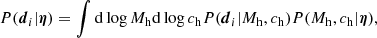 $$ \begin{aligned} {P}(\boldsymbol{d}_i|\boldsymbol{\eta }) = \int \mathrm{d}\log {M_{\mathrm{h} }} \mathrm{d}\log {c_{\mathrm{h} }} {P}(\boldsymbol{d}_i|M_{\mathrm{h} },c_{\mathrm{h} }) {P}(M_{\mathrm{h} },c_{\mathrm{h} }|\boldsymbol{\eta }), \end{aligned} $$