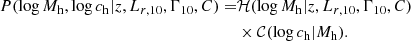 $$ \begin{aligned} {P}(\log {M_{\mathrm{h} }},\log {c_{\mathrm{h} }}|z,L_{r,10},\Gamma _{10},C) =&\mathcal{H} (\log {M_{\mathrm{h} }}|z,L_{r,10},\Gamma _{10},C)\nonumber \\&\times \mathcal{C} (\log {c_{\mathrm{h} }}|M_{\mathrm{h} }). \end{aligned} $$