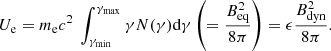 $$ \begin{aligned} U_{\rm e} = m_{\rm e} c^2 \ \int _{\gamma _{\rm min}}^{\gamma _{\rm max}} \gamma N(\gamma ) \mathrm{d}\gamma \left( = \frac{B_{\rm eq}^2}{8\pi } \right)= \epsilon \frac{B_{\rm dyn}^2}{8\pi } .\end{aligned} $$