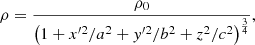 $$ \begin{aligned} \rho = \frac{\rho _{0}}{\left(1+x^{\prime 2}/a^{2}+{ y}^{\prime 2}/b^{2}+z^{2}/c^{2}\right)^{\frac{3}{4}}} ,\end{aligned} $$
