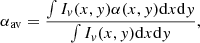 $$ \begin{aligned} \alpha _{\rm av} = \frac{\int I_{v}(x,{ y})\alpha (x,{ y}) \mathrm{d}x \mathrm{d}{ y}}{\int I_{v}(x,{ y}) \mathrm{d}x \mathrm{d}{ y}} ,\end{aligned} $$