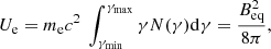 $$ \begin{aligned} U_{\rm e} = m_{\rm e} c^2 \ \int _{\gamma _{\rm min}}^{\gamma _{\rm max}} \gamma N(\gamma ) \mathrm{d}\gamma = \frac{B_{\rm eq}^2}{8\pi } ,\end{aligned} $$