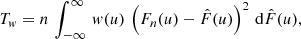 $$ \begin{aligned} T_w = n \, \int _{-\infty }^{\infty } \, w(u) \, \left( F_n(u) - \hat{F}(u) \right)^2 \, \mathrm{d}\hat{F}(u), \end{aligned} $$