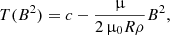 $$ \begin{aligned} T(B^2) = c - \frac{\upmu }{2\,\upmu _0 R \rho } B^2, \end{aligned} $$
