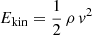 $ E_{\mathrm{kin}} = \frac{1}{2}\,\rho\,v^2 $