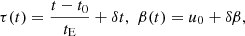 $$ \begin{aligned} \tau (t) = \frac{t-t_\mathrm{0} }{t_\mathrm{E} } + \delta t, \,\, \beta (t) = u_\mathrm{0} + \delta \beta , \end{aligned} $$