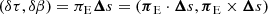 $$ \begin{aligned} (\delta \tau , \delta \beta ) = \pi _\mathrm{E} {\boldsymbol{\Delta } s} = (\boldsymbol{\pi }_{\mathrm{E} } \cdot {\boldsymbol{\Delta } s}, \boldsymbol{\pi }_{\mathrm{E} } \times {\boldsymbol{\Delta } s}) \end{aligned} $$