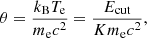 $$ \begin{aligned} \theta =\frac{k_{\rm B}T_{\rm e}}{m_{\rm e}c^2}=\frac{E_{\rm cut}}{Km_{\rm e}c^2}, \end{aligned} $$