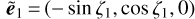 ${\tilde e_1} = \left({- \sin {\zeta _1},\cos {\zeta _1},0} \right)$