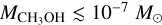 ${M_{{\rm{C}}{{\rm{H}}_{\rm{3}}}{\rm{OH}}}} \mathbin{\lower.3ex\hbox{$\buildrel<\over {\smash{\scriptstyle\sim}\vphantom{_x}}$}} {10^{- 7}}{M_ \odot}$