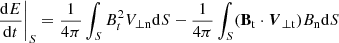 $$ \begin{aligned}&\frac{\mathrm{d}E}{\mathrm{d}t}\Bigg |_{S} = \frac{1}{4\pi } \int _{S} B^{2}_{t} V_{\rm \perp n} \mathrm{d}S -\frac{1}{4\pi } \int _{S} (\mathbf B _{\rm t} \cdot \boldsymbol{V}_{\perp \mathrm t}) B_{\rm n} \mathrm{d}S \end{aligned} $$