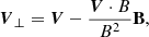 $$ \begin{aligned} \boldsymbol{V}_{\perp } = \boldsymbol{V} - \dfrac{{\boldsymbol{V} \cdot B}}{B^{2}} \mathbf B , \end{aligned} $$