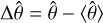$\Delta \hat \theta = \hat \theta - \left\langle {\hat \theta } \right\rangle $