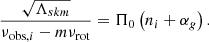 $$ \begin{aligned} \frac{\sqrt{\Lambda _{skm}}}{\nu _{\mathrm{obs},i} - m\nu _{\rm rot}} = \Pi _0\left(n_i + \alpha _g\right). \end{aligned} $$