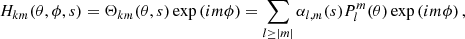 $$ \begin{aligned} H_{km}(\theta ,\phi ,s) = \Theta _{km}(\theta ,s)\exp \left(im\phi \right) = \sum _{l \ge |m|} \alpha _{l,m}(s)P^m_l(\theta )\exp \left(im\phi \right), \end{aligned} $$
