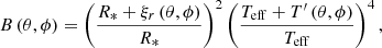 $$ \begin{aligned} B\left(\theta ,\phi \right) = \left(\frac{R_* + \xi _r\left(\theta ,\phi \right)}{R_*}\right)^2\left(\frac{T_{\rm eff} + T^{\prime }\left(\theta ,\phi \right)}{T_{\rm eff}}\right)^4, \end{aligned} $$