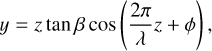 $y = z\,{\rm{tan}}\,\beta \,{\rm{cos}}\left({{{2\pi} \over \lambda}z + \phi} \right),$