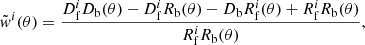 $$ \begin{aligned} \tilde{{ w}}^i(\theta )=\frac{D_{\mathrm{f} }^i D_{\mathrm{b} }(\theta )-D_{\mathrm{f} }^i R_{\mathrm{b} }(\theta )-D_{\mathrm{b} } R_{\mathrm{f} }^i(\theta )+R_{\mathrm{f} }^i R_{\mathrm{b} }(\theta )}{R_{\mathrm{f} }^i R_{\mathrm{b} }(\theta )}, \end{aligned} $$