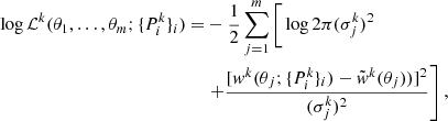 $$ \begin{aligned} \log {\mathcal{L} ^k(\theta _1,\ldots ,\theta _m;\{P^k_i\}_i})=&-\frac{1}{2}\sum _{j=1}^{m}\Bigg [\log {2\pi (\sigma _j^k)^2}\\&\left.+\frac{[{ w}^k(\theta _j;\{P^k_i\}_i)-\tilde{{ w}}^k(\theta _j))]^2}{(\sigma _j^k)^2}\right], \end{aligned} $$