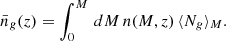 $$ \begin{aligned} \bar{n}_{ g}(z)=\int _0^{M}\,dM\,n(M,z)\,\langle N_{ g}\rangle _M. \end{aligned} $$