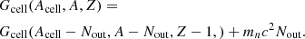 $$ \begin{aligned}&G_{\rm cell}(A_{\rm cell},A,Z) = \nonumber \\&G_{\rm cell}(A_{\rm cell}-N_{\rm out},A- N_{\rm out},Z-1,) + m_nc^2 {N_{\rm out}.} \end{aligned} $$
