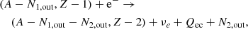 $$ \begin{aligned}&(A-N_{1,\mathrm {out}},Z-1) + \mathrm{e}^- \rightarrow \nonumber \\&\ \ \ \ (A -N_{1,\mathrm {out}} -N_{2,\mathrm {out}},Z-2)+ \nu _e + Q_{\rm ec} + N_{2, \mathrm {out}}, \end{aligned} $$