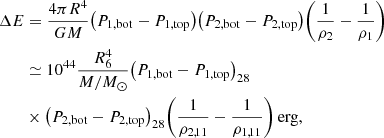 $$ \begin{aligned}&\Delta E = \frac{4\pi R^4}{GM} \big (P_{1, \mathrm {bot}} - P_{1, \mathrm {top}} \big ) \big (P_{2, \mathrm {bot}} - P_{2, \mathrm {top}} \big ) \bigg ( \frac{1}{\rho _2} - \frac{1}{\rho _1}\bigg )\nonumber \\&\qquad \simeq 10^{44} \frac{R_{6}^4}{M/M_{\odot }} \big (P_{1, \mathrm {bot}} - P_{1, \mathrm {top}} \big )_{28} \nonumber \\&\qquad \times \big (P_{2, \mathrm {bot}} - P_{2, \mathrm {top}} \big )_{28} \bigg ( \frac{1}{\rho _{2,11}} - \frac{1}{\rho _{1,11}} \bigg )\,\mathrm{erg}, \end{aligned} $$