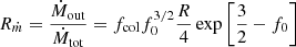 $ R_{\dot m}=\frac{\dot M_{\mathrm{out}}}{\dot M_{\mathrm{tot}}}=f_{\mathrm{col}}f_0^{3/2}\frac{R}{4} \exp\left[\frac{3}{2} -f_0\right] $