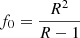 $ f_{0}=\frac{R^2}{R-1} $